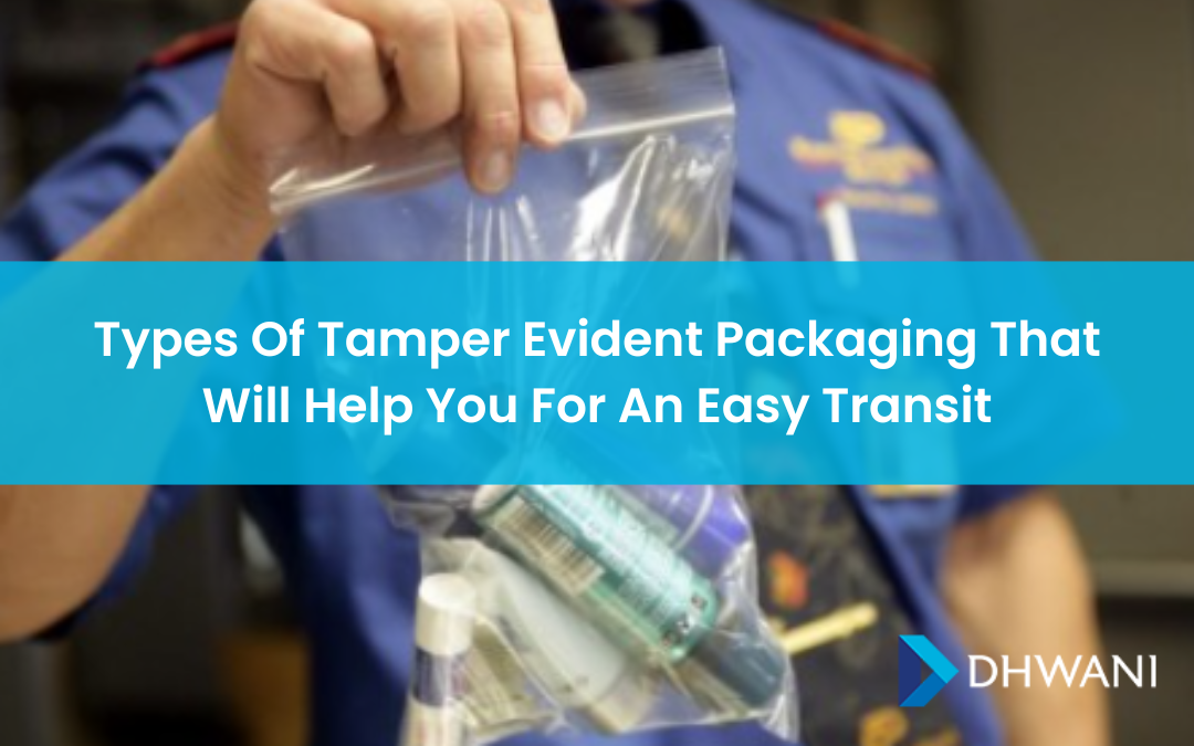 Types Of Tamper Evident Packaging That Will Help You For An Easy Transit