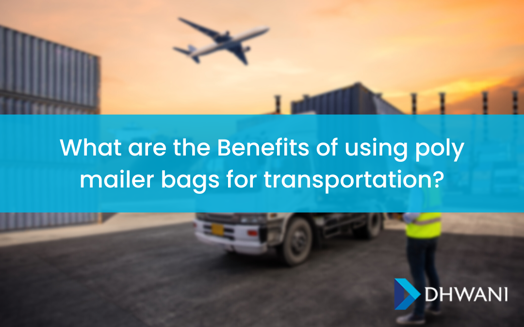 What Are the Benefits of Using Poly Mailer Bags For Transportation?